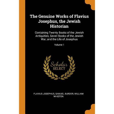 The Genuine Works of Flavius Josephus, the Jewish Historian - by  Flavius Josephus & Samuel Burder & William Whiston (Paperback)