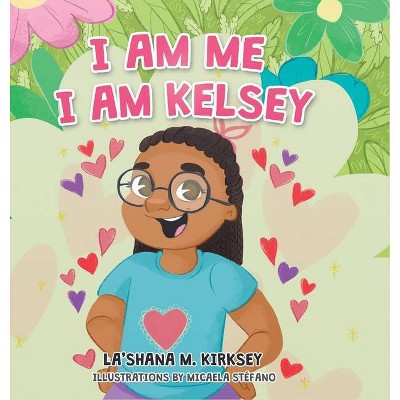 I Am Me I Am Kelsey - by  Lashana M Kirksey (Hardcover)