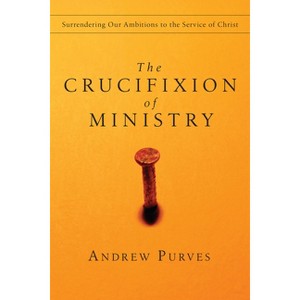 The Crucifixion of Ministry - by  Andrew Purves (Paperback) - 1 of 1