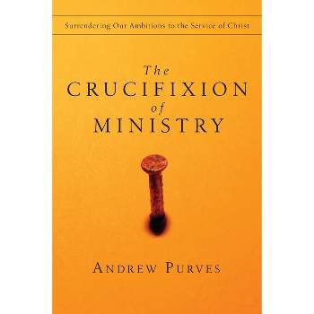 The Crucifixion of Ministry - by  Andrew Purves (Paperback)