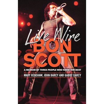 Live Wire: Bon Scott - by  Mary Renshaw & John Darcy & Gabby Darcy (Paperback)