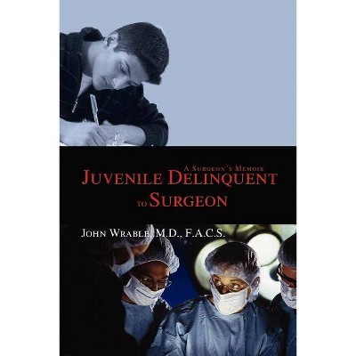 Juvenile Delinquent to Surgeon - by  John Wrable (Paperback)