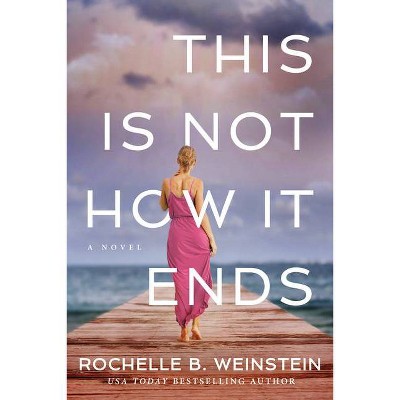 This Is Not How It Ends - by  Rochelle B Weinstein (Paperback)