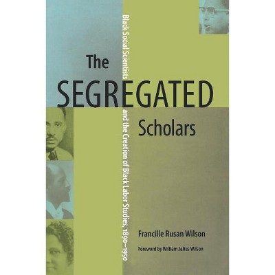 The Segregated Scholars - (Carter G. Woodson Institute) by  Francille Rusan Wilson (Paperback)