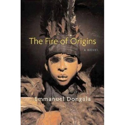 The Fire of Origins - by  Emmanuel Dongala (Paperback)