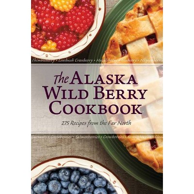 The Alaska Wild Berry Cookbook - by  Alaska Northwest Books (Paperback)