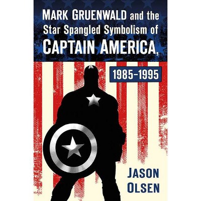 Mark Gruenwald and the Star Spangled Symbolism of Captain America, 1985-1995 - by  Jason Olsen (Paperback)