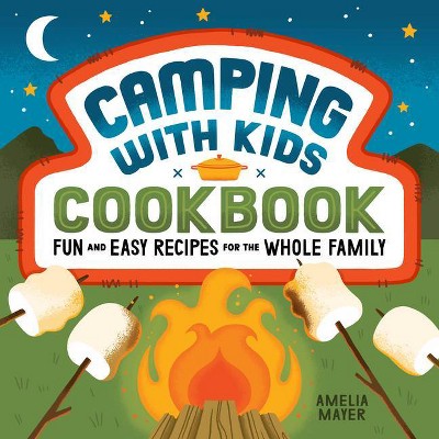 Camping with Kids Cookbook - by  Amelia Mayer (Paperback)