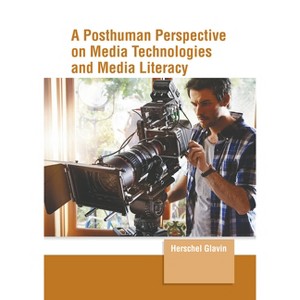A Posthuman Perspective on Media Technologies and Media Literacy - by  Herschel Glavin (Hardcover) - 1 of 1