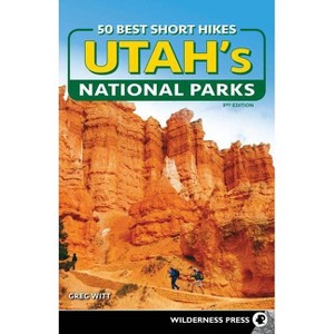 50 Best Short Hikes in Utah's National Parks - 3rd Edition by  Greg Witt (Paperback) - 1 of 1