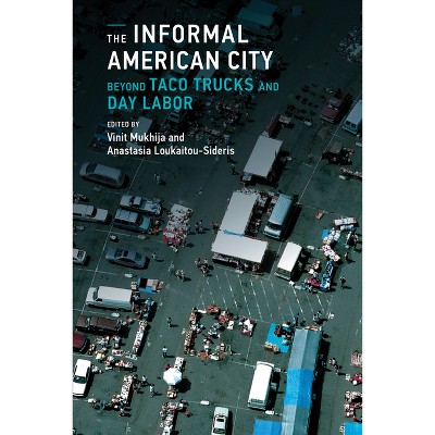 The Informal American City - (Urban and Industrial Environments) by  Vinit Mukhija & Anastasia Loukaitou-Sideris (Paperback)