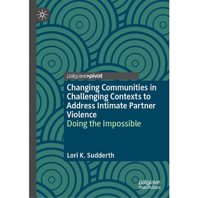 Changing Communities in Challenging Contexts to Address Intimate Partner Violence - by  Lori K Sudderth (Hardcover)
