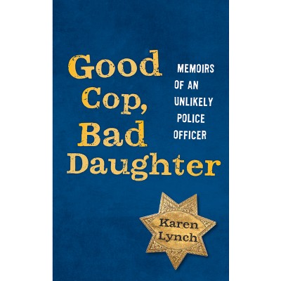 Good Cop, Bad Daughter - by  Karen Lynch (Paperback)