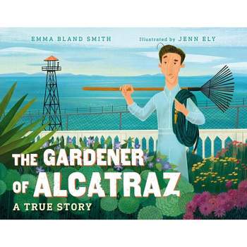 The Gardener of Alcatraz - by  Emma Bland Smith (Hardcover)