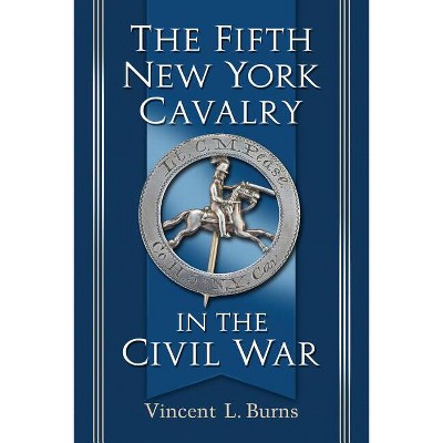 The Fifth New York Cavalry in the Civil War - by  Vincent L Burns (Paperback)