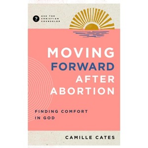 Moving Forward After Abortion - (Ask the Christian Counselor) by  Camille Cates (Paperback) - 1 of 1