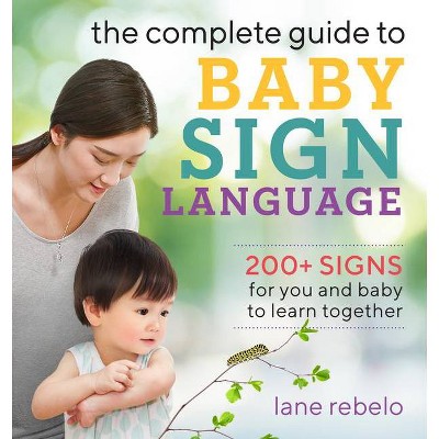 The Complete Guide to Baby Sign Language - (Baby Sign Language Guides) by  Lane Rebelo (Paperback)