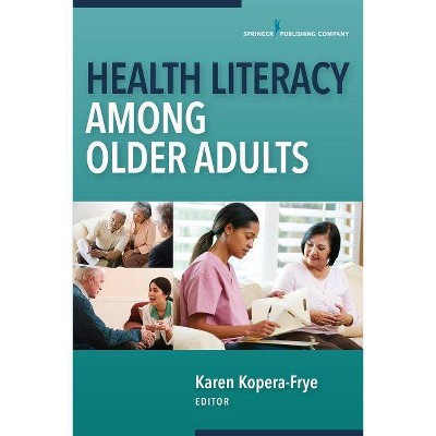 Health Literacy Among Older Adults - by  Karen Kopera-Frye (Paperback)