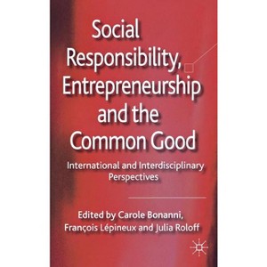 Social Responsibility, Entrepreneurship and the Common Good - by  C Bonanni & F Lépineux & J Roloff (Hardcover) - 1 of 1