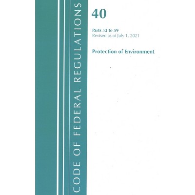 Code of Federal Regulations, Title 40 Protection of the Environment 53-59, Revised as of July 1, 2023 - (Paperback)