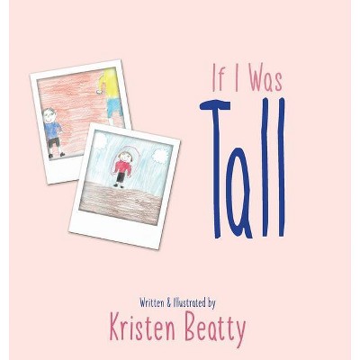 If I Was Tall - by  Kristen Beatty (Hardcover)