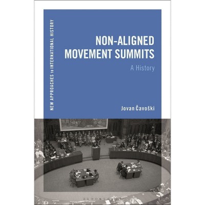 Non-Aligned Movement Summits - (New Approaches to International History) by  Jovan Cavoski (Paperback)