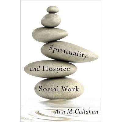 Spirituality and Hospice Social Work - (End-Of-Life Care: A) by  Ann Callahan (Paperback)