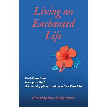 Living an Enchanted Life - by  Christopher Andersonn (Paperback)