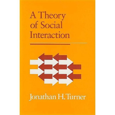 A Theory of Social Interaction - by  Jonathan H Turner (Hardcover)