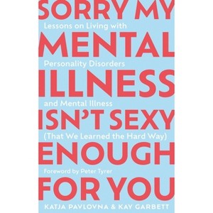 Sorry My Mental Illness Isn't Sexy Enough for You - by  Kay Garbett & Katja Pavlovna (Paperback) - 1 of 1