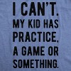 Mens I Cant My Kid Has Practice A Game Or Something T shirt Funny Fathers Day - Crazy Dog Men's T Shirt - 2 of 4