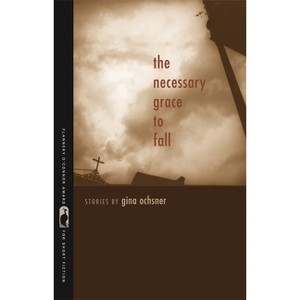 The Necessary Grace to Fall - (Flannery O'Connor Award for Short Fiction) by  Gina Ochsner (Paperback) - 1 of 1