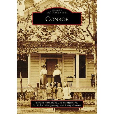 Conroe - (Images of America) by  Sondra Bosse Hernandez & Montgomery & Joy Montgomery & Larry Foerster (Paperback)