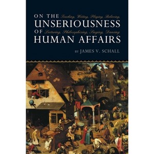 On the Unseriousness of Human Affairs - by  James V Schall (Paperback) - 1 of 1