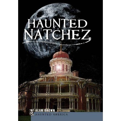 Haunted Natchez - (Haunted America) by  Alan Brown (Paperback)