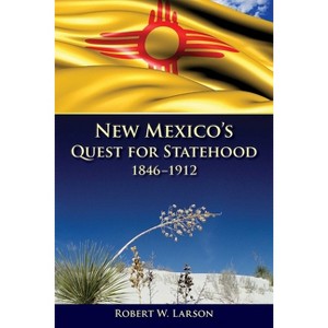 New Mexico's Quest for Statehood, 1846-1912 - by  Robert W Larson (Paperback) - 1 of 1