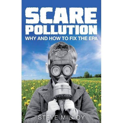 Scare Pollution - by  Steven J Milloy (Paperback)