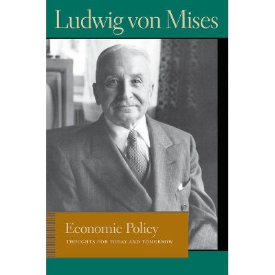 Economic Policy - (Liberty Fund Library of the Works of Ludwig Von Mises) Annotated by  Ludwig Von Mises (Hardcover)