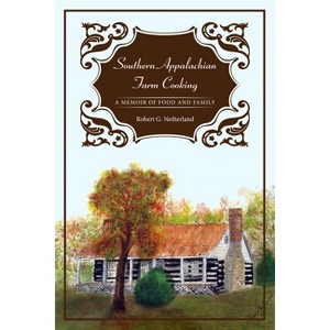 Southern Appalachian Farm Cooking - 2nd Edition by  Robert G Netherland (Paperback) - 1 of 1