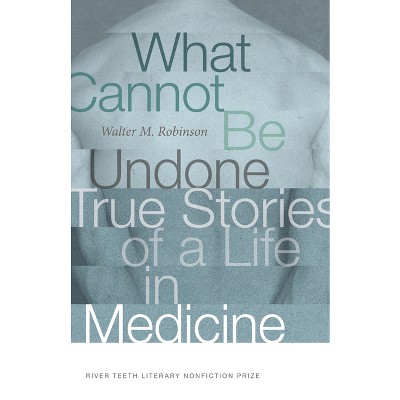What Cannot Be Undone - (River Teeth Literary Nonfiction Prize) by  Walter M Robinson (Paperback)
