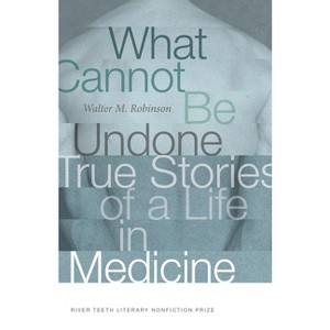 What Cannot Be Undone - (River Teeth Literary Nonfiction Prize) by  Walter M Robinson (Paperback) - 1 of 1