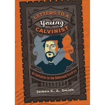 Letters to a Young Calvinist - by  James K. A. Smith (Paperback)