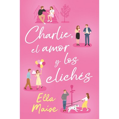Charlie, El Amor Y Otros Cliches - by  Ella Maise (Paperback)
