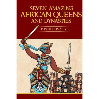 Seven Amazing African Queens and Dynasties - (Real African Writers) by  Pusch Komiete Commey (Paperback)