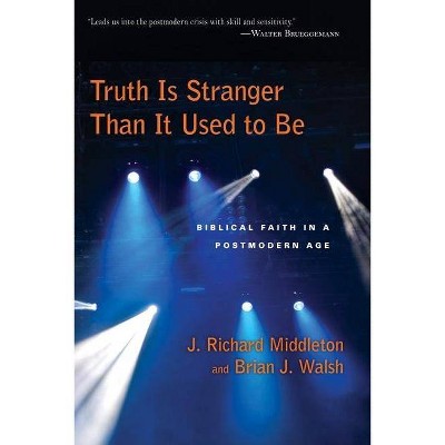 Truth Is Stranger Than It Used to Be - by  J Richard Middleton & Brian J Walsh (Paperback)