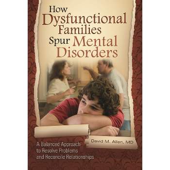 How Dysfunctional Families Spur Mental Disorders - by  David M Allen MD (Hardcover)