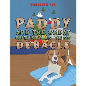 Paddy and the Great Christmas Tree Debacle - by  Elizabeth Nye (Paperback)