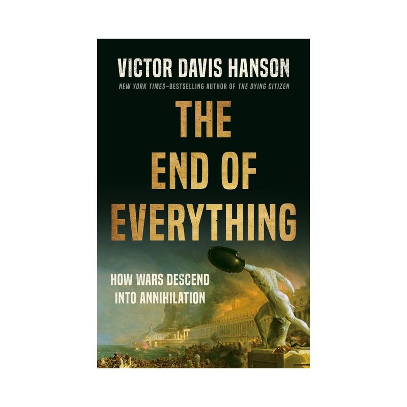 The End of Everything - by  Victor Davis Hanson (Hardcover), 1 of 2