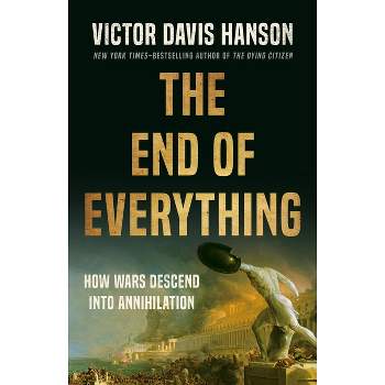 The End of Everything - by  Victor Davis Hanson (Hardcover)