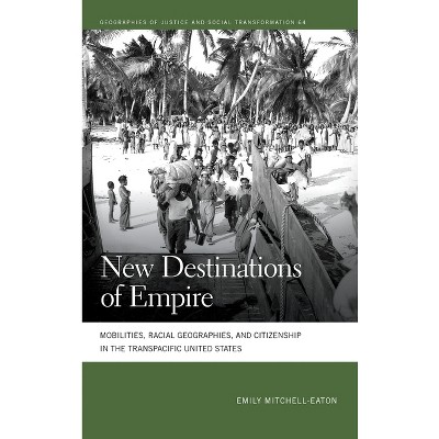 New Destinations of Empire - (Geographies of Justice and Social Transformation) by Emily Mitchell-Eaton